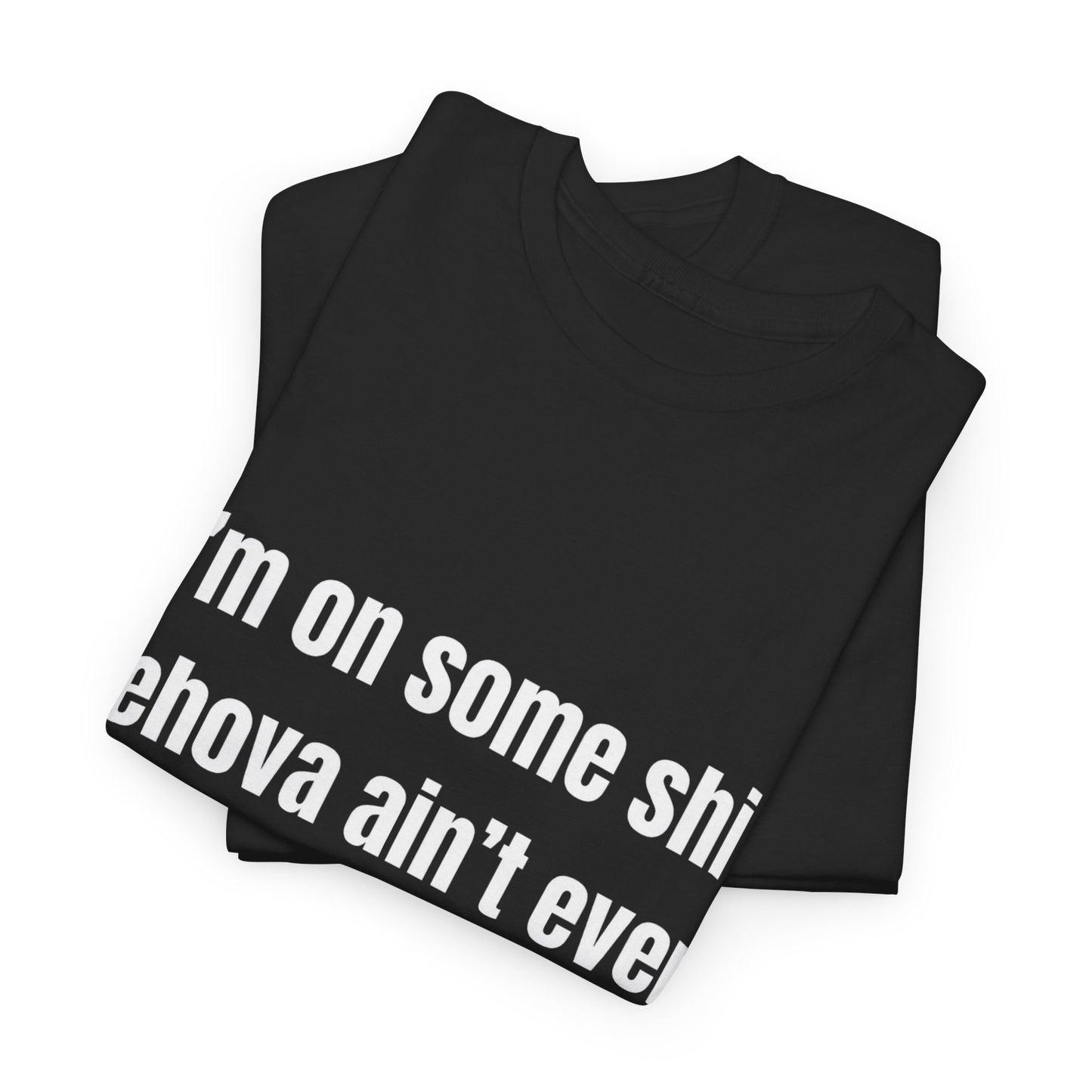 I'm On Some Shi Jehovah Ain't Even Witness Yet | T-Shirt