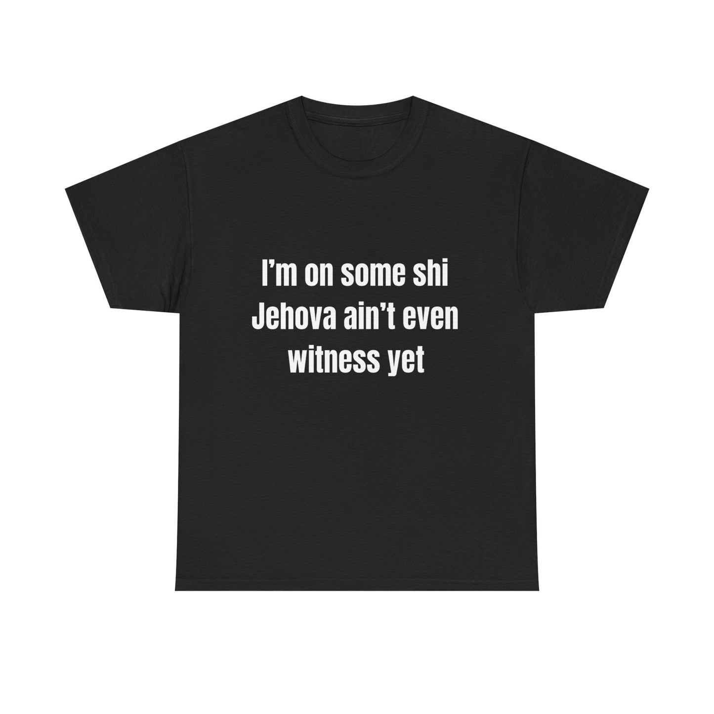 I'm on some shi Jehovah ain't even witness yet T-Shirt | Funny Quote Tee