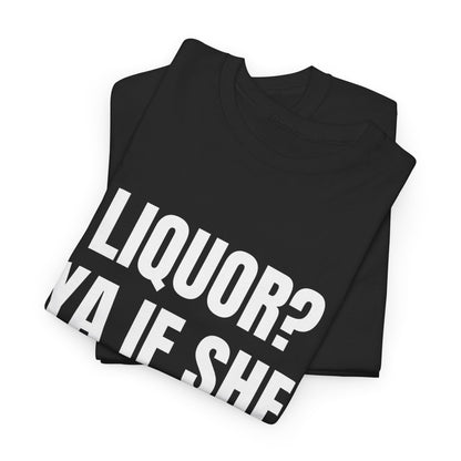 Liquor? Ya If She Lets Me | T-Shirt