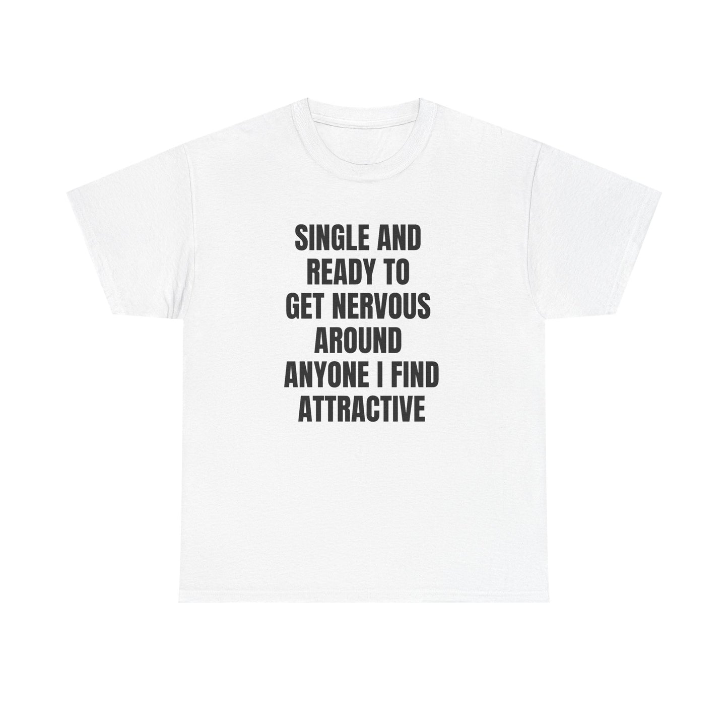 Single and Ready to Get Nervous Around Anyone I Find Attractive Tee