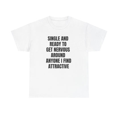 Single and Ready to Get Nervous Around Anyone I Find Attractive Tee