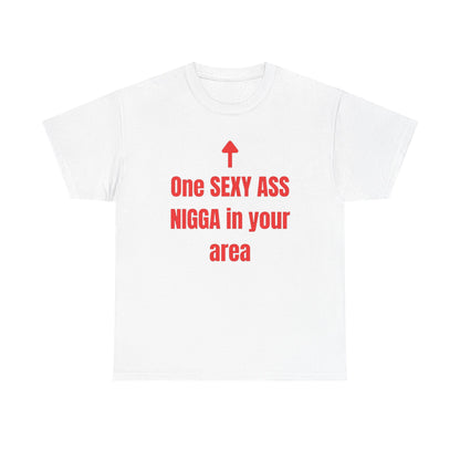One SEXY ASS NIGGA in your area | T-Shirt