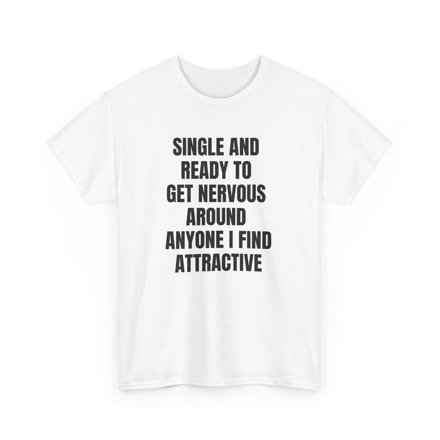 Single and Ready to Get Nervous Around Anyone I Find Attractive Tee