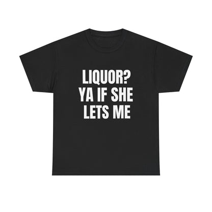 Liquor? Ya If She Lets Me T-Shirt | Funny Text Tee, Party Humor Shirt