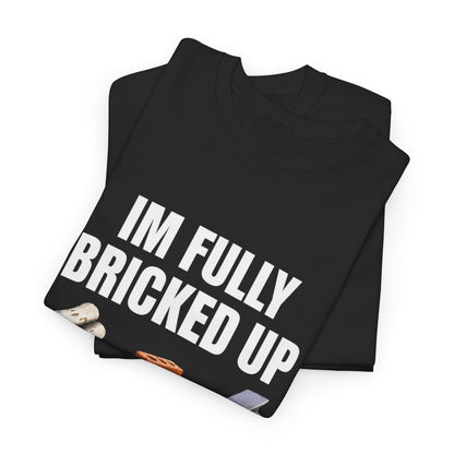 I'm Fully Bricked Up | T-Shirt