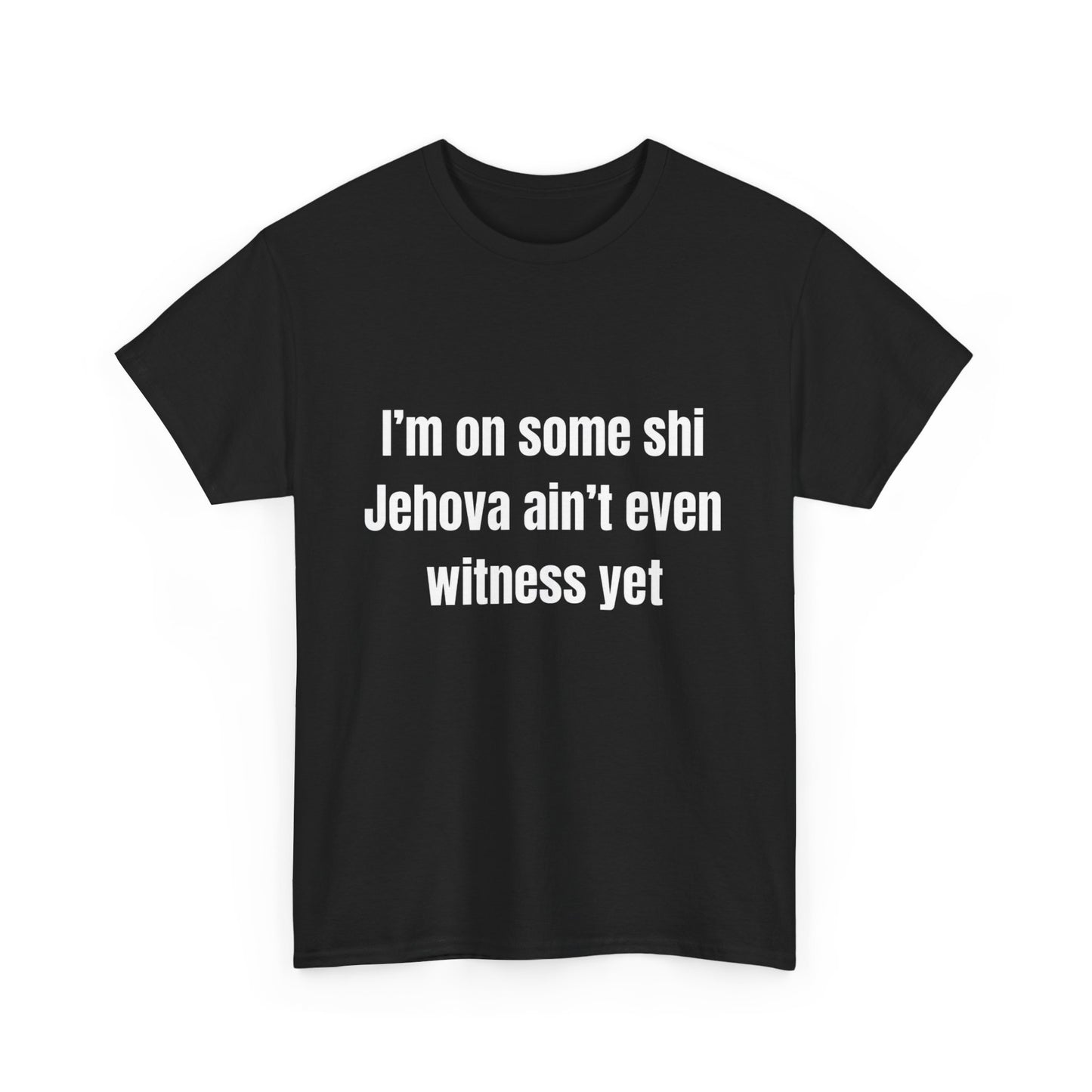 I'm on some shi Jehovah ain't even witness yet T-Shirt | Funny Quote Tee