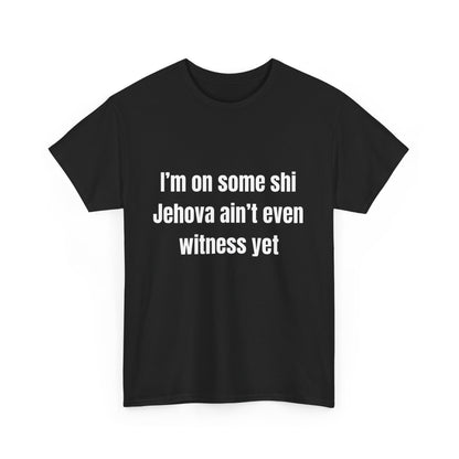 I'm on some shi Jehovah ain't even witness yet T-Shirt | Funny Quote Tee