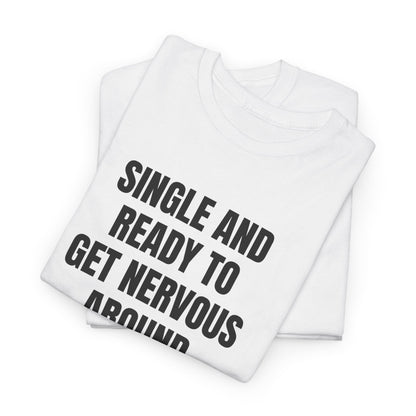 Single And Ready To Get Nervous Around Anyone I Find Attractive | T-Shirt