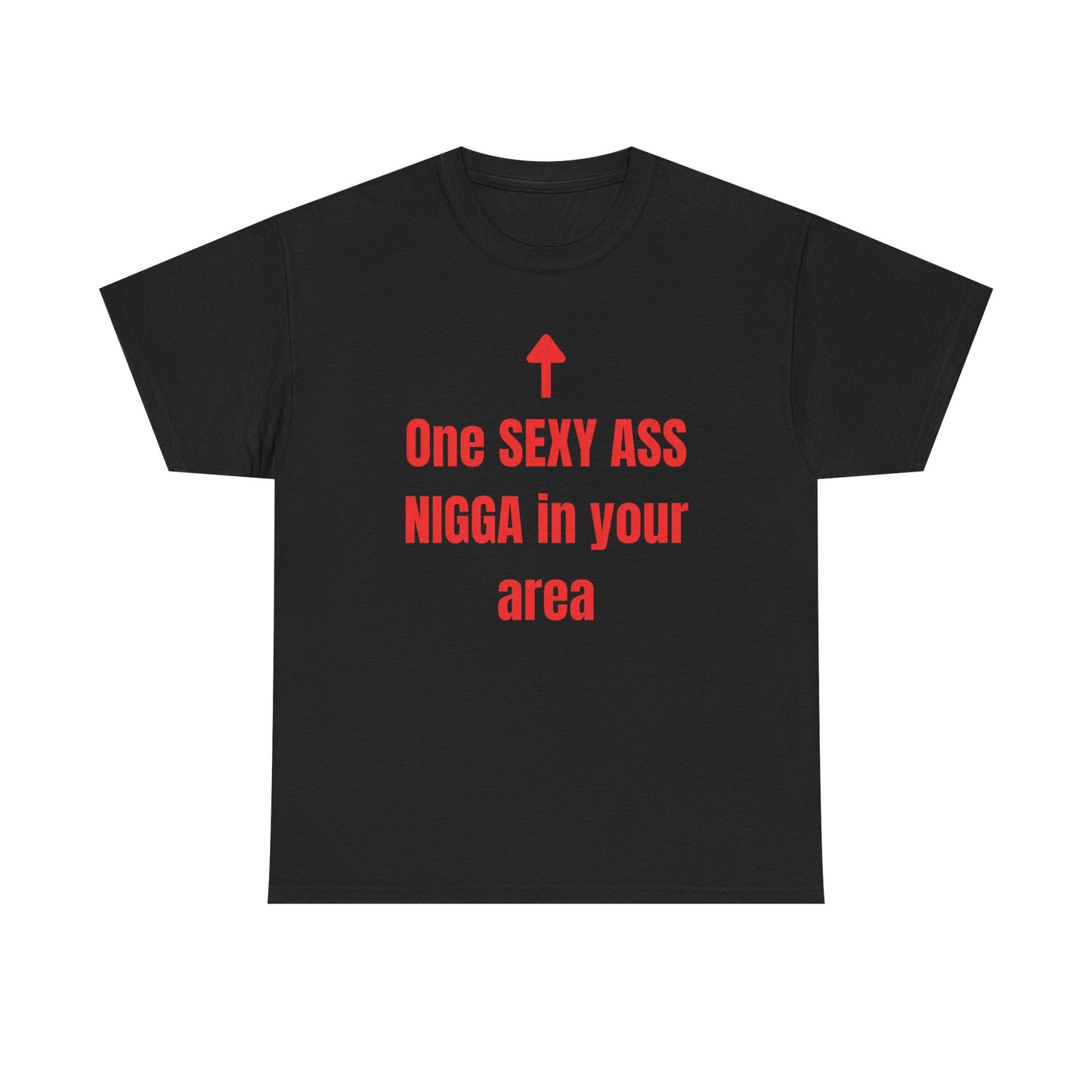 One SEXY ASS NIGGA in your area | T-Shirt