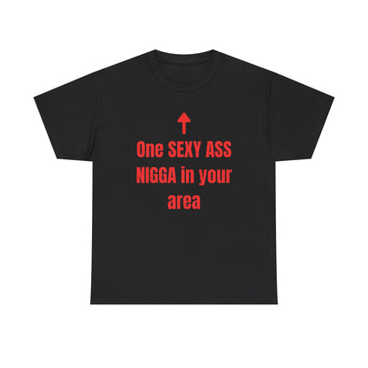 One SEXY ASS NIGGA in your area | T-Shirt